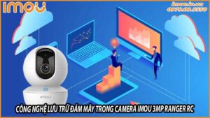 cong-nghe-luu-tru-dam-may-trong-camera-imou-3mp-ranger-rc-va-loi-ich-cua-no-0