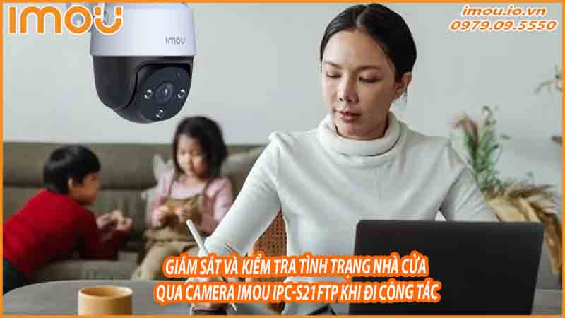 giam-sat-va-kiem-tra-tinh-trang-nha-cua-qua-camera-imou-ipc-s21ftp-khi-di-cong-tac-0
