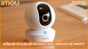huong-dan-toi-uu-hoa-hieu-qua-giam-sat-bang-camera-imou-3mp-ranger-rc-0