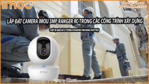 lap-dat-va-bao-tri-camera-imou-3mp-ranger-rc-trong-cac-cong-trinh-xay-dung-0