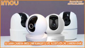 so-sanh-camera-imou-2mp-ranger-s2-ipc-a23ep-voi-cac-camera-khac-0
