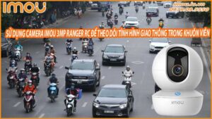 su-dung-camera-imou-3mp-ranger-rc-de-theo-doi-tinh-hinh-giao-thong-trong-khuon-vien-0