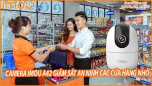 su-dung-camera-imou-a42-giam-sat-bao-ve-trong-cac-cua-hang-nho-0
