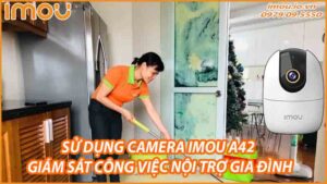 su-dung-camera-imou-a42-giam-sat-cong-viec-noi-tro-gia-dinh-0