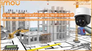 su-dung-camera-imou-ipc-s21fap-de-bao-ve-cac-cong-trinh-xay-dung-ngoai-troi-0