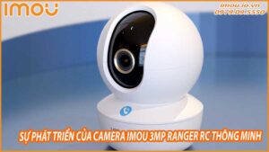 su-phat-trien-cua-camera-imou-3mp-ranger-rc-thong-minh-0
