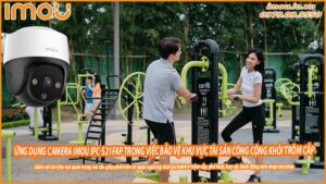 ung-dung-camera-imou-ipc-s21fap-trong-viec-bao-ve-khu-vuc-tai-san-cong-cong-khoi-trom-cap-0