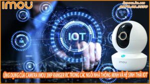 ung-dung-cua-camera-imou-3mp-ranger-rc-trong-cac-ngoi-nha-thong-minh-va-he-sinh-thai-iot-0