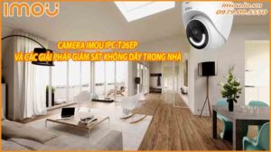 camera-imou-ipc-t26ep-va-cac-giai-phap-giam-sat-khong-day-trong-nha-0