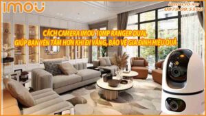 cach-camera-imou-giup-ban-yen-tam-hon-khi-di-vang-bao-ve-gia-dinh-hieu-qua-0