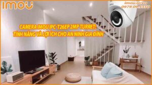 camera-imou-ipc-t26ep-2mp-turret-tinh-nang-va-loi-ich-cho-an-ninh-gia-dinh-0
