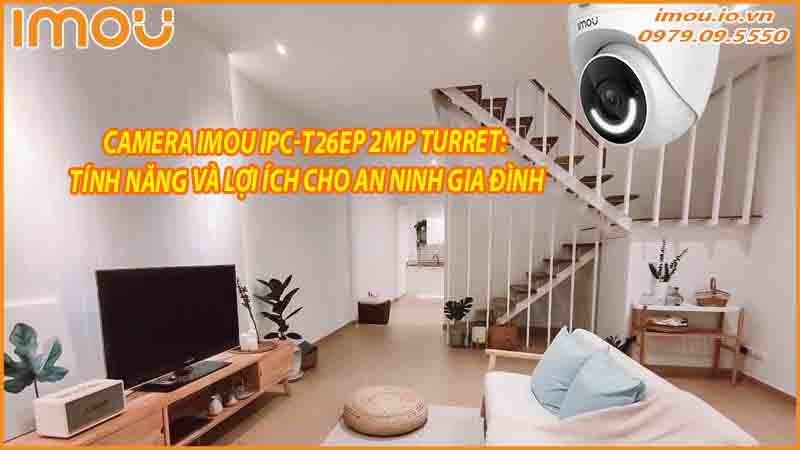 camera-imou-ipc-t26ep-2mp-turret-tinh-nang-va-loi-ich-cho-an-ninh-gia-dinh-0
