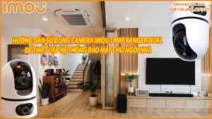 huong-dan-su-dung-camera-imou-10mp-ranger-dual-de-thiet-lap-he-thong-bao-mat-cho-ngoi-nha-0