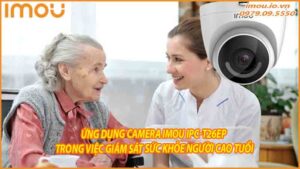 ung-dung-camera-imou-ipc-t26ep-trong-viec-giam-sat-suc-khoe-nguoi-cao-tuoi-0