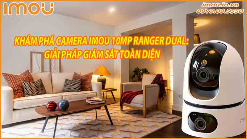 kham-pha-camera-imou-10mp-ranger-dual-giai-phap-giam-sat-toan-dien-0