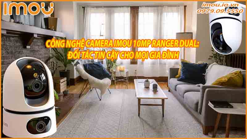 cong-nghe-camera-imou-10mp-ranger-dual-doi-tac-tin-cay-cho-moi-gia-dinh-0