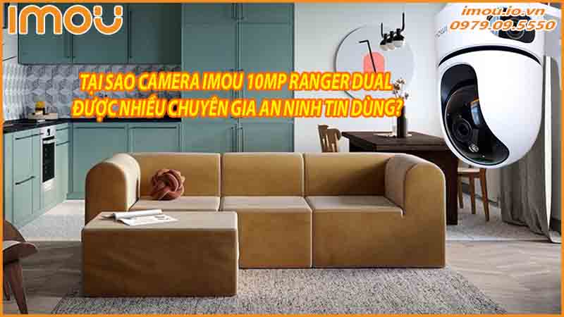 tai-sao-camera-imou-10mp-ranger-dual-duoc-nhieu-chuyen-gia-an-ninh-tin-dung-0