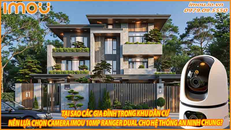 tai-sao-cac-gia-dinh-trong-khu-dan-cu-nen-lua-chon-camera-imou-10mp-ranger-dual-cho-he-thong-an-ninh-chung-0