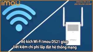 Bộ kích Wi-Fi Imou DS21 giúp tiết kiệm chi phí lắp đặt hệ thống mạng