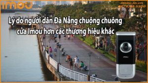 Lý do người dân Đà Nẵng chuộng chuông cửa Imou hơn các thương hiệu khác