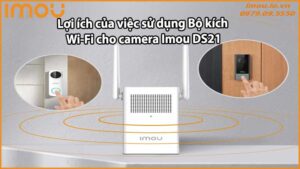 Lợi ích của việc sử dụng Bộ kích Wi-Fi cho camera Imou DS21