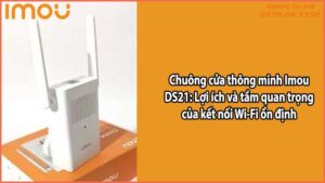 Chuông cửa thông minh Imou DS21: Lợi ích và tầm quan trọng của kết nối Wi-Fi ổn định
