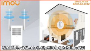 Cách kiểm tra và đảm bảo tín hiệu Wi-Fi ổn định cho Imou DS21