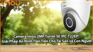 Camera Imou 2MP Turret SE IPC-T22EP: Giải Pháp An Ninh Tiên Tiến Cho Tài Sản và Con Người