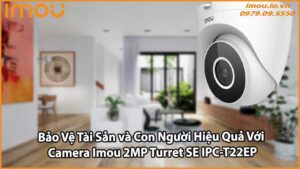 Bảo Vệ Tài Sản và Con Người Hiệu Quả Với Camera Imou 2MP Turret SE IPC-T22EP