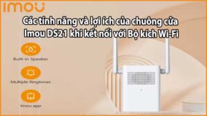 Các tính năng và lợi ích của chuông cửa Imou DS21 khi kết nối với Bộ kích Wi-Fi