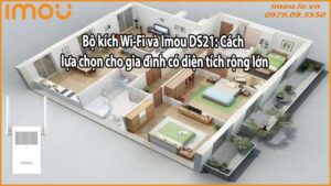 Bộ kích Wi-Fi và Imou DS21: Cách lựa chọn cho gia đình có diện tích rộng lớn