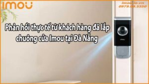 Phản hồi thực tế từ khách hàng đã lắp chuông cửa Imou tại Đà Nẵng