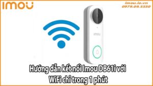 Hướng dẫn kết nối Imou DB61i với WiFi chỉ trong 1 phút