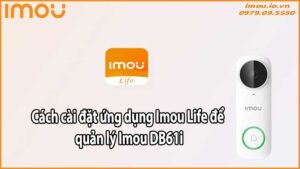 Cách cài đặt ứng dụng Imou Life để quản lý Imou DB61i