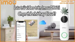 Lưu trữ video trên Imou DB61i: Chọn thẻ nhớ hay Cloud?