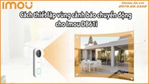Cách thiết lập vùng cảnh báo chuyển động cho Imou DB61i