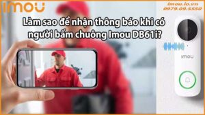 Làm sao để nhận thông báo khi có người bấm chuông Imou DB61i?