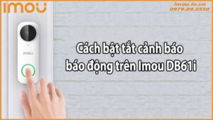 Cách bật tắt cảnh báo báo động trên Imou DB61i