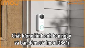 Chất lượng hình ảnh ban ngày và ban đêm của Imou DB61i