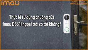 Thực tế sử dụng chuông cửa Imou DB61i ngoài trời có tốt không?
