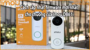 Cách cập nhật firmware mới nhất cho chuông cửa Imou DB61i