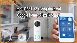 Imou DB61i có tương thích với Google Home Alexa không?