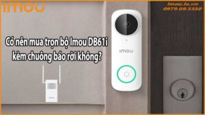Có nên mua trọn bộ Imou DB61i kèm chuông báo rời không?