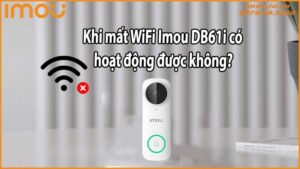 Khi mất WiFi Imou DB61i có hoạt động được không?