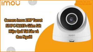 Camera Imou 2MP Turret SE IPC-T22EP: Giám Sát Hiệu Quả Tài Sản và Con Người