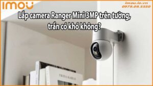 Lắp camera Ranger Mini 3MP trên tường/trần có khó không?