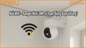 Mất WiFi – Ranger Mini 3MP có hoạt động được không?