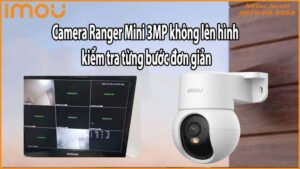 Camera Ranger Mini 3MP không lên hình – kiểm tra từng bước đơn giản