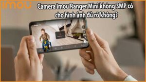 Camera Imou Ranger Mini không 3MP có cho hình ảnh đủ rõ không?