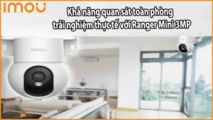 Khả năng quan sát toàn phòng – trải nghiệm thực tế với Ranger Mini 3MP